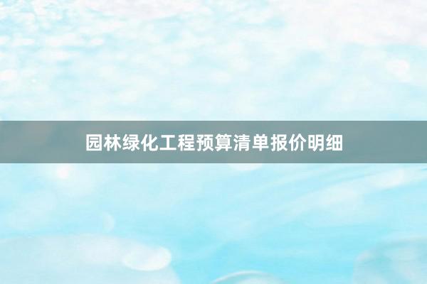 园林绿化工程预算清单报价明细